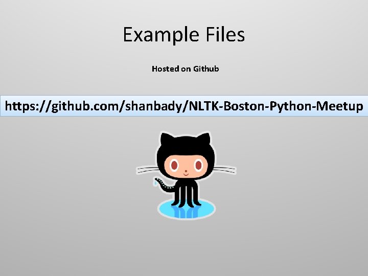 Example Files Hosted on Github https: //github. com/shanbady/NLTK-Boston-Python-Meetup 