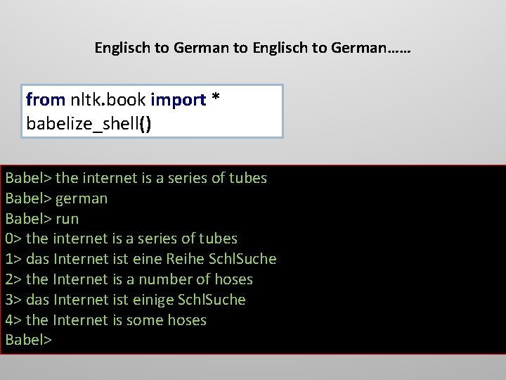 Englisch to German to Englisch to German…… from nltk. book import * babelize_shell() Babel>