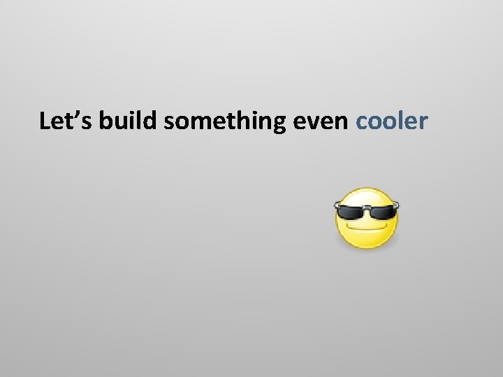 Let’s build something even cooler 