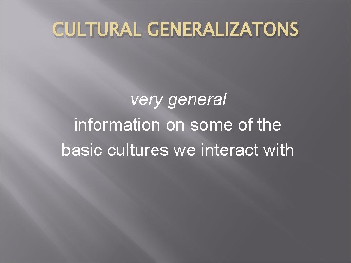 CULTURAL GENERALIZATONS very general information on some of the basic cultures we interact with