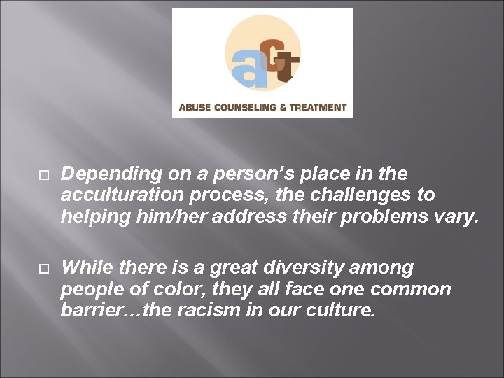  Depending on a person’s place in the acculturation process, the challenges to helping