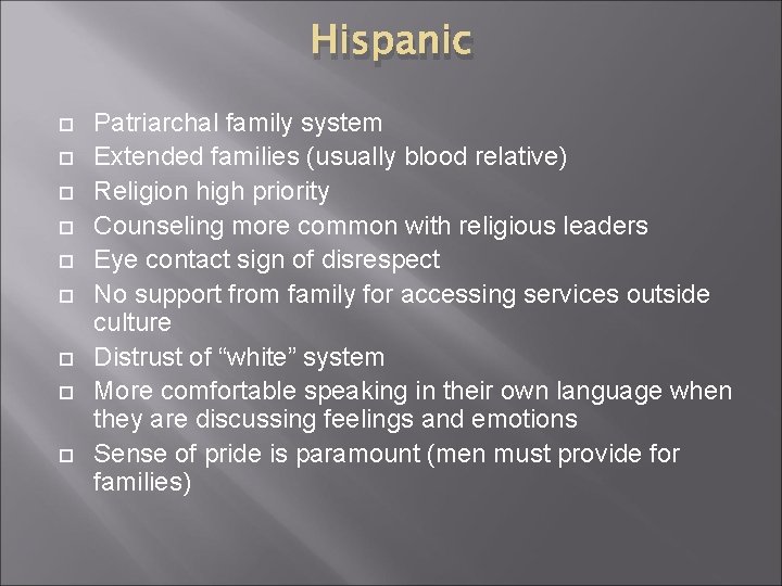 Hispanic Patriarchal family system Extended families (usually blood relative) Religion high priority Counseling more