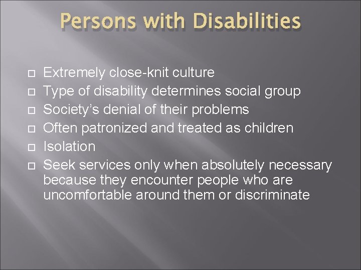 Persons with Disabilities Extremely close-knit culture Type of disability determines social group Society’s denial