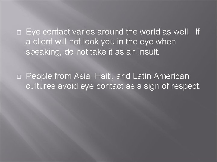 Eye contact varies around the world as well. If a client will not