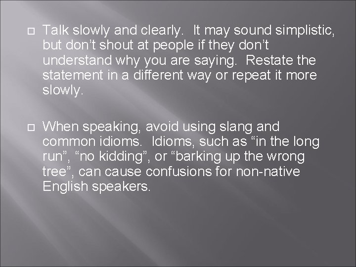  Talk slowly and clearly. It may sound simplistic, but don’t shout at people