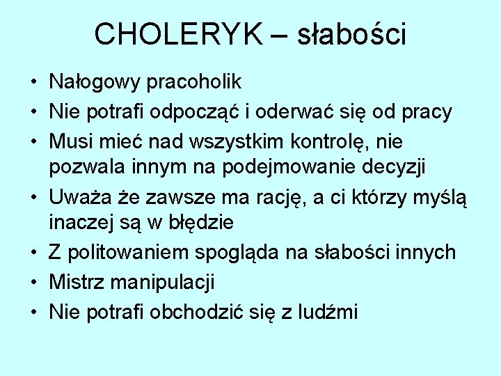 CHOLERYK – słabości • Nałogowy pracoholik • Nie potrafi odpocząć i oderwać się od