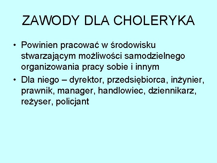 ZAWODY DLA CHOLERYKA • Powinien pracować w środowisku stwarzającym możliwości samodzielnego organizowania pracy sobie