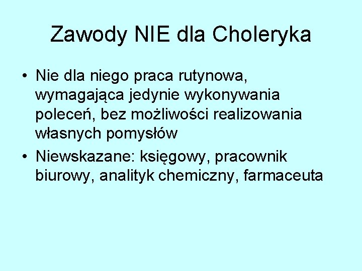 Zawody NIE dla Choleryka • Nie dla niego praca rutynowa, wymagająca jedynie wykonywania poleceń,