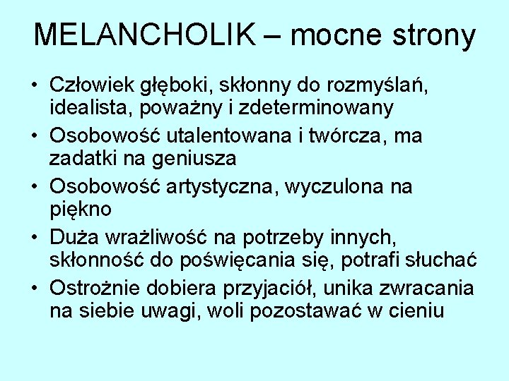 MELANCHOLIK – mocne strony • Człowiek głęboki, skłonny do rozmyślań, idealista, poważny i zdeterminowany
