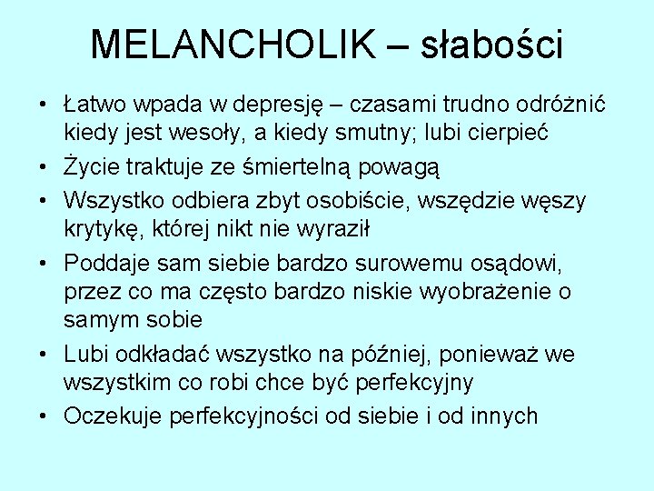 MELANCHOLIK – słabości • Łatwo wpada w depresję – czasami trudno odróżnić kiedy jest