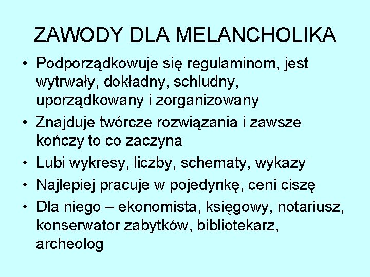 ZAWODY DLA MELANCHOLIKA • Podporządkowuje się regulaminom, jest wytrwały, dokładny, schludny, uporządkowany i zorganizowany