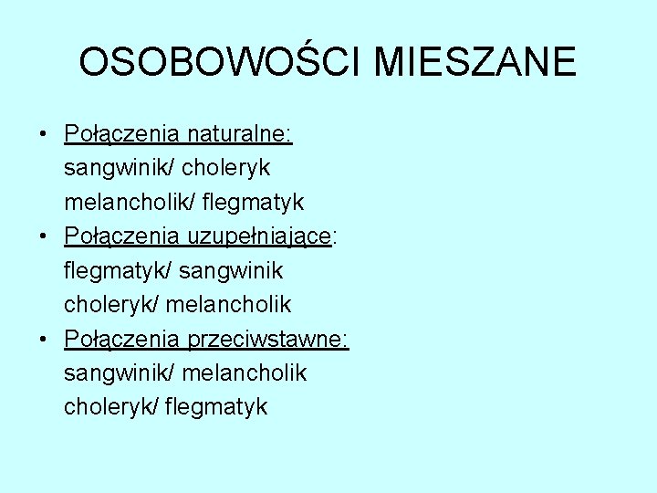 OSOBOWOŚCI MIESZANE • Połączenia naturalne: sangwinik/ choleryk melancholik/ flegmatyk • Połączenia uzupełniające: flegmatyk/ sangwinik