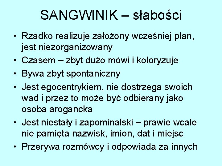 SANGWINIK – słabości • Rzadko realizuje założony wcześniej plan, jest niezorganizowany • Czasem –