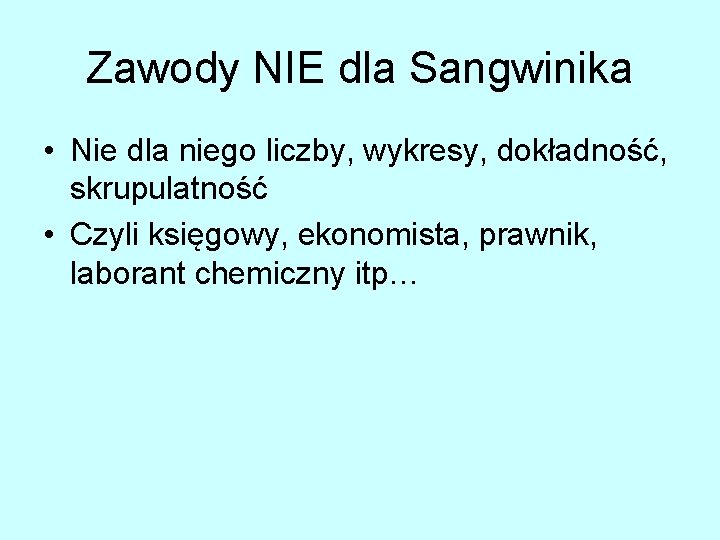 Zawody NIE dla Sangwinika • Nie dla niego liczby, wykresy, dokładność, skrupulatność • Czyli