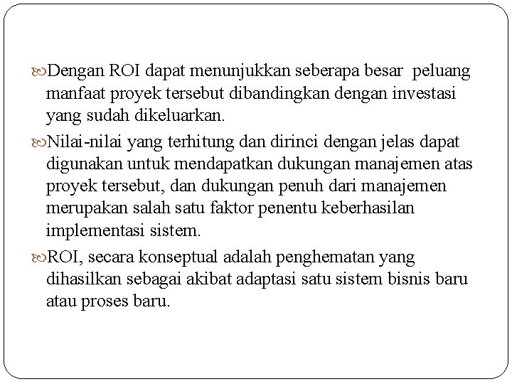Dengan ROI dapat menunjukkan seberapa besar peluang manfaat proyek tersebut dibandingkan dengan investasi Dengan ROI dapat menunjukkan seberapa besar peluang manfaat proyek tersebut dibandingkan dengan investasi