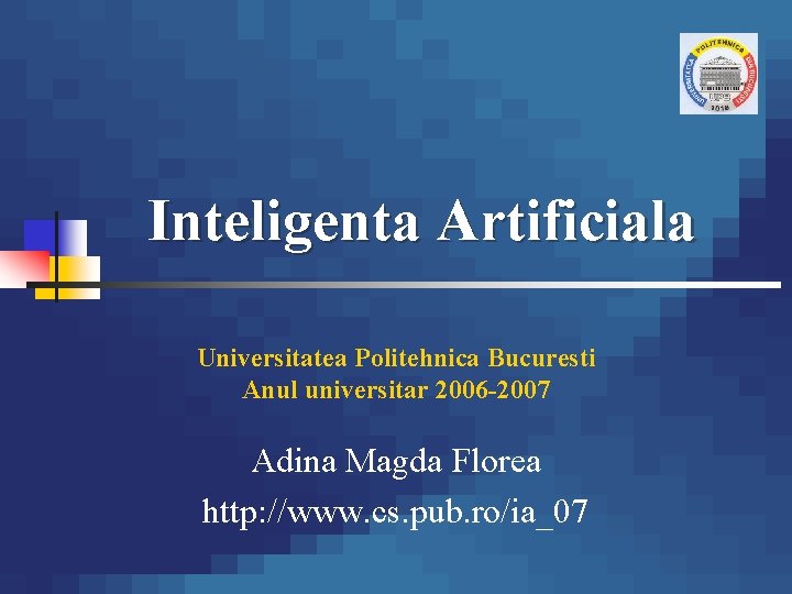 Inteligenta Artificiala Universitatea Politehnica Bucuresti Anul universitar 2006 -2007 Adina Magda Florea http: //www.
