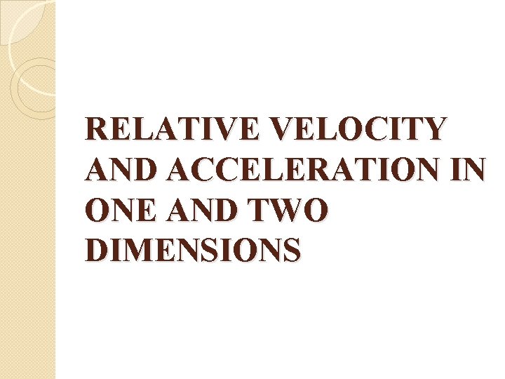 RELATIVE VELOCITY AND ACCELERATION IN ONE AND TWO DIMENSIONS 