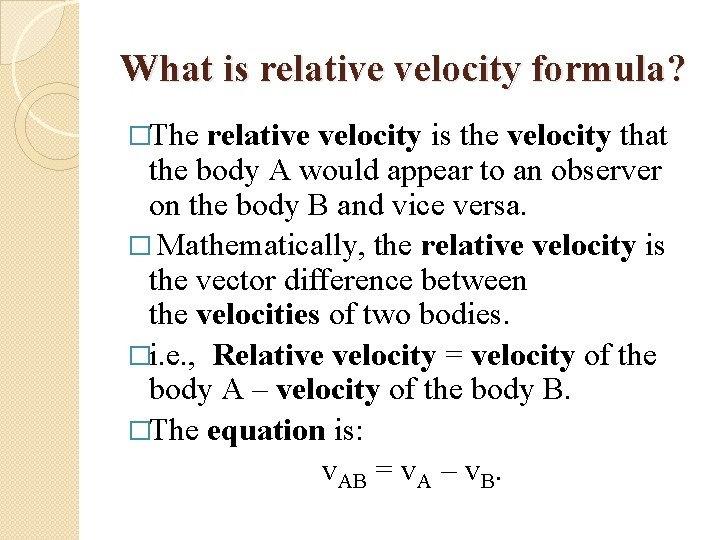 What is relative velocity formula? �The relative velocity is the velocity that the body
