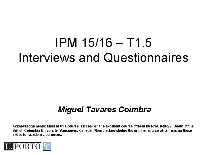 IPM 15/16 – T 1. 5 Interviews and Questionnaires Miguel Tavares Coimbra Acknowledgements: Most