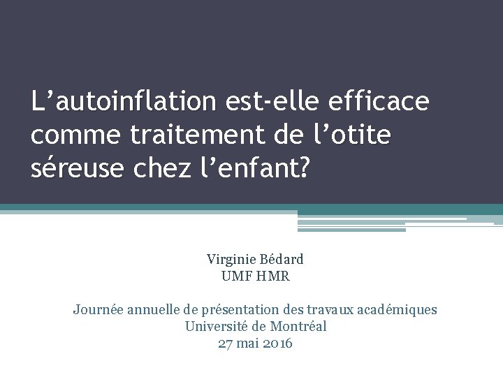 L’autoinflation est-elle efficace comme traitement de l’otite séreuse chez l’enfant? Virginie Bédard UMF HMR