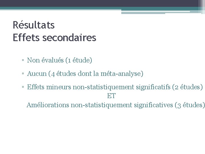 Résultats Effets secondaires ▫ Non évalués (1 étude) ▫ Aucun (4 études dont la Résultats Effets secondaires ▫ Non évalués (1 étude) ▫ Aucun (4 études dont la