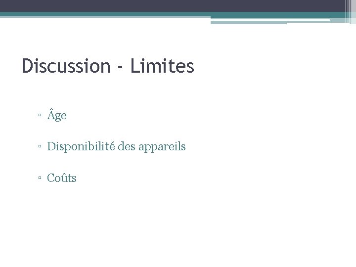 Discussion - Limites ▫ ge ▫ Disponibilité des appareils ▫ Coûts Discussion - Limites ▫ ge ▫ Disponibilité des appareils ▫ Coûts