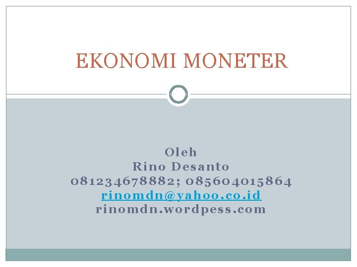 EKONOMI MONETER Oleh Rino Desanto 081234678882; 085604015864 rinomdn@yahoo. co. id rinomdn. wordpess. com 