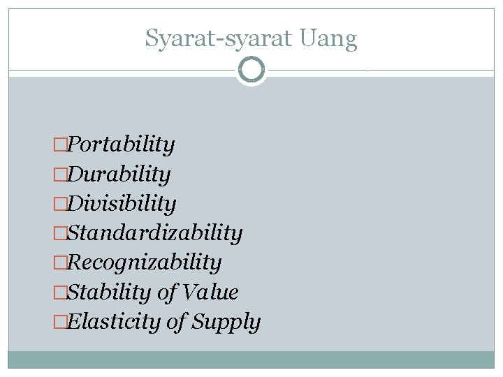 Syarat-syarat Uang �Portability �Durability �Divisibility �Standardizability �Recognizability �Stability of Value �Elasticity of Supply 