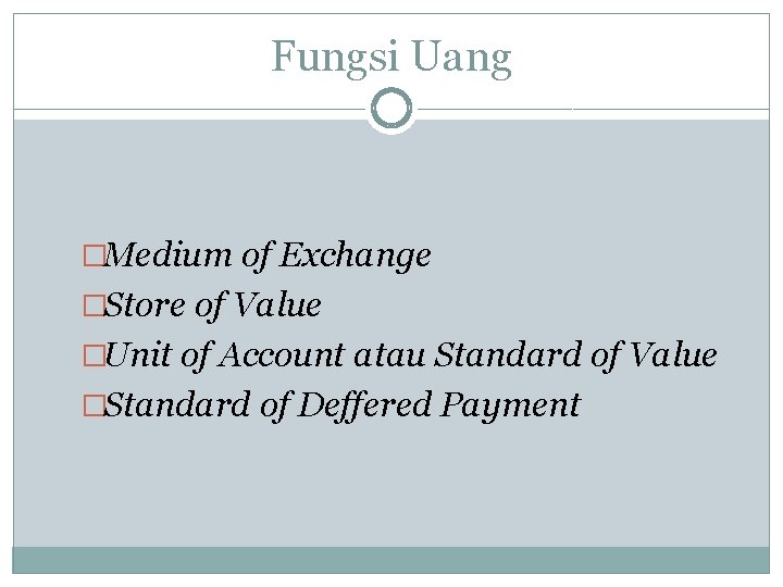 Fungsi Uang �Medium of Exchange �Store of Value �Unit of Account atau Standard of