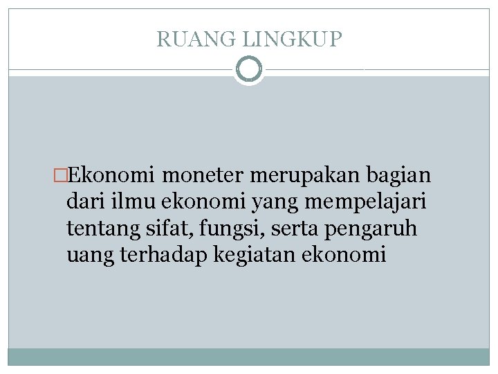 RUANG LINGKUP �Ekonomi moneter merupakan bagian dari ilmu ekonomi yang mempelajari tentang sifat, fungsi,