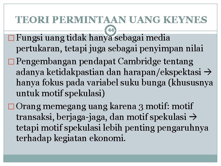 TEORI PERMINTAAN UANG KEYNES 44 � Fungsi uang tidak hanya sebagai media pertukaran, tetapi