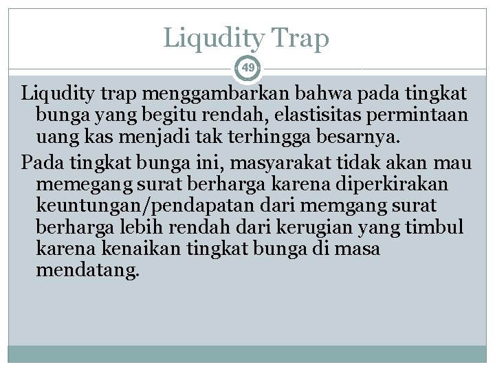Liqudity Trap 49 Liqudity trap menggambarkan bahwa pada tingkat bunga yang begitu rendah, elastisitas