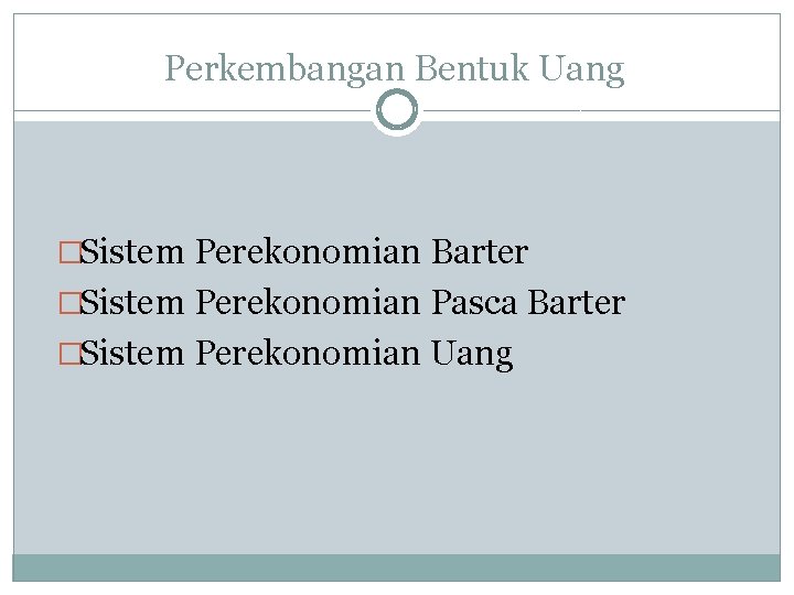 Perkembangan Bentuk Uang �Sistem Perekonomian Barter �Sistem Perekonomian Pasca Barter �Sistem Perekonomian Uang 