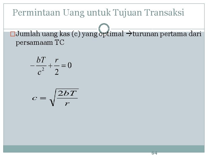 Permintaan Uang untuk Tujuan Transaksi �Jumlah uang kas (c) yang optimal turunan pertama dari