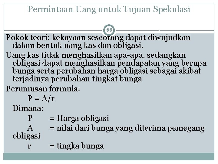 Permintaan Uang untuk Tujuan Spekulasi 56 Pokok teori: kekayaan seseorang dapat diwujudkan dalam bentuk