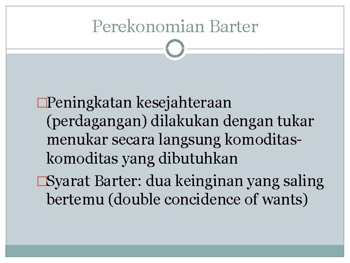 Perekonomian Barter �Peningkatan kesejahteraan (perdagangan) dilakukan dengan tukar menukar secara langsung komoditas yang dibutuhkan