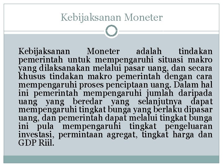 Kebijaksanan Moneter adalah tindakan pemerintah untuk mempengaruhi situasi makro yang dilaksanakan melalui pasar uang,