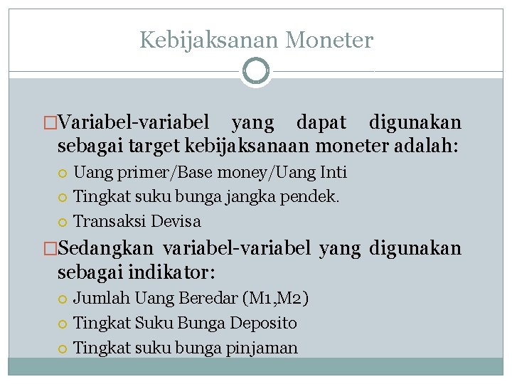 Kebijaksanan Moneter �Variabel-variabel yang dapat digunakan sebagai target kebijaksanaan moneter adalah: Uang primer/Base money/Uang