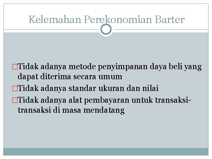 Kelemahan Perekonomian Barter �Tidak adanya metode penyimpanan daya beli yang dapat diterima secara umum