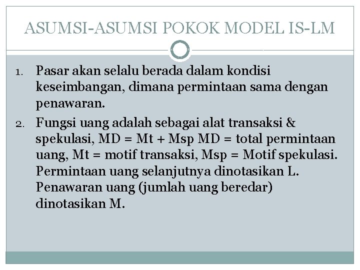 ASUMSI-ASUMSI POKOK MODEL IS-LM Pasar akan selalu berada dalam kondisi keseimbangan, dimana permintaan sama