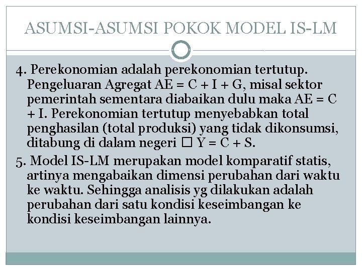 ASUMSI-ASUMSI POKOK MODEL IS-LM 4. Perekonomian adalah perekonomian tertutup. Pengeluaran Agregat AE = C