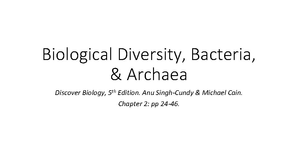 Biological Diversity, Bacteria, & Archaea Discover Biology, 5 th Edition. Anu Singh-Cundy & Michael