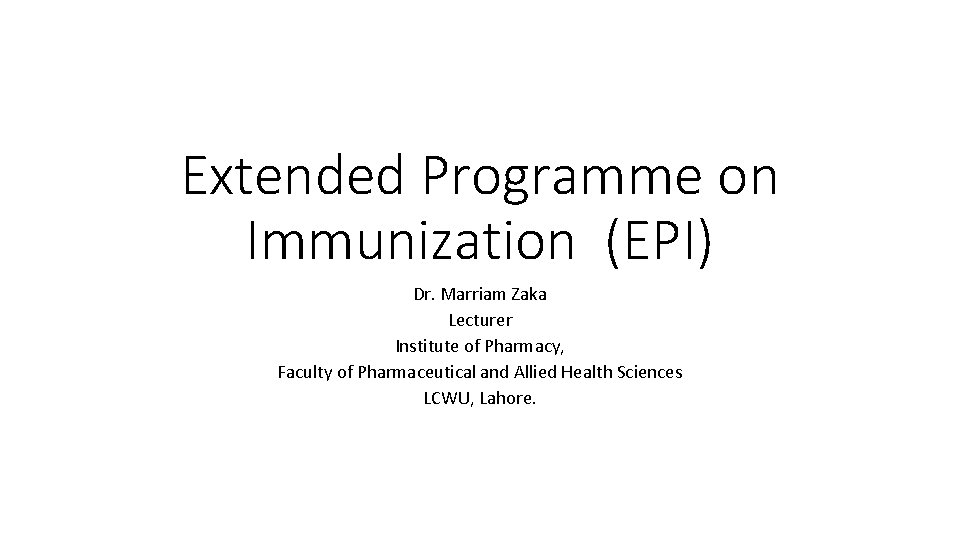 Extended Programme on Immunization (EPI) Dr. Marriam Zaka Lecturer Institute of Pharmacy, Faculty of