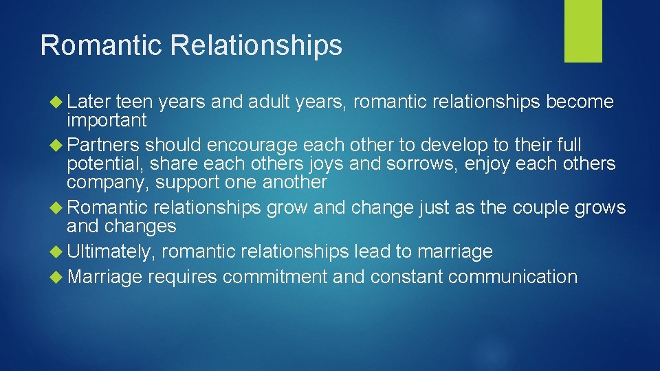 Romantic Relationships Later teen years and adult years, romantic relationships become important Partners should