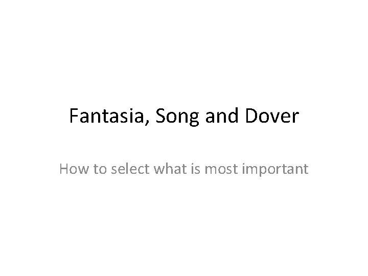 Fantasia, Song and Dover How to select what is most important 