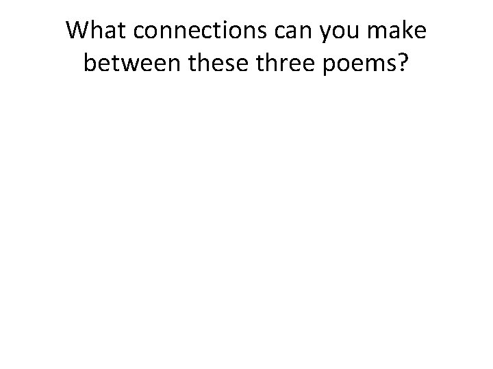 What connections can you make between these three poems? 