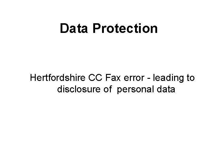 Data Protection Hertfordshire CC Fax error - leading to disclosure of personal data 