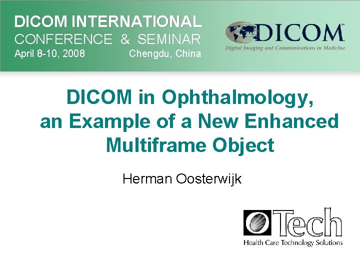 DICOM INTERNATIONAL CONFERENCE & SEMINAR April 8 -10, 2008 Chengdu, China DICOM in Ophthalmology,