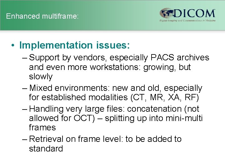 Enhanced multiframe: • Implementation issues: – Support by vendors, especially PACS archives and even