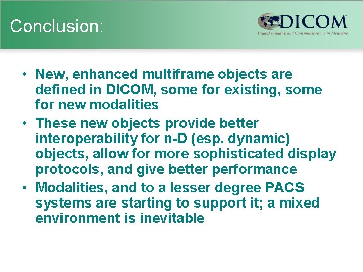 Conclusion: • New, enhanced multiframe objects are defined in DICOM, some for existing, some
